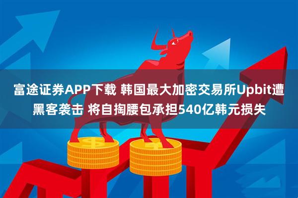 富途证券APP下载 韩国最大加密交易所Upbit遭黑客袭击 将自掏腰包承担540亿韩元损失